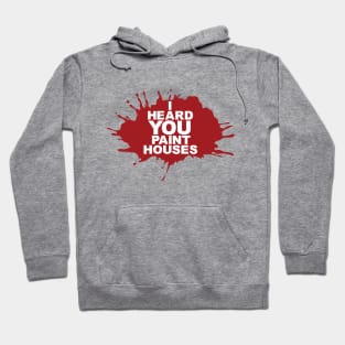 I Heard You Paint Houses Hoodie